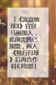 《流浪地球3》官宣马丽加入，此前沈腾已加盟，两人《独行月球》后再合作科幻电影