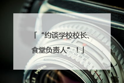 “约谈学校校长、食堂负责人”！