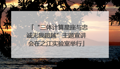 “三体计算星座与忠诚无我超越”主题宣讲会在之江实验室举行