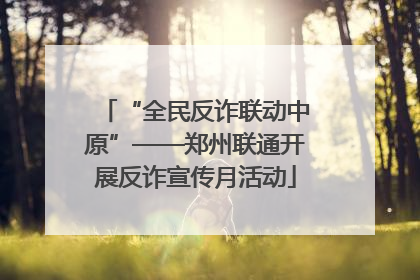 “全民反诈联动中原”——郑州联通开展反诈宣传月活动