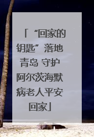 “回家的钥匙”落地青岛 守护阿尔茨海默病老人平安回家
