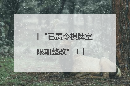 “已责令棋牌室限期整改”！