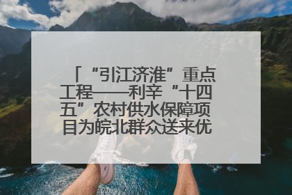 “引江济淮”重点工程——利辛“十四五”农村供水保障项目为皖北群众送来优质“引调水”