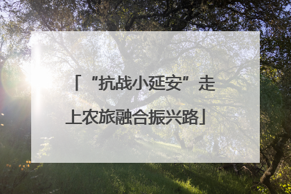 “抗战小延安”走上农旅融合振兴路