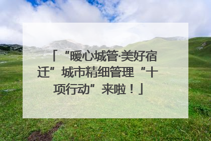 “暖心城管·美好宿迁”城市精细管理“十项行动”来啦！