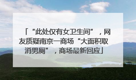 “此处仅有女卫生间”，网友质疑南京一商场“大面积取消男厕”，商场最新回应