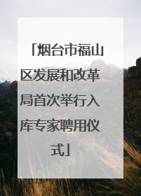 烟台市福山区发展和改革局首次举行入库专家聘用仪式