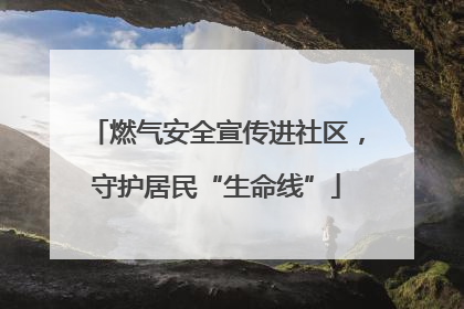 燃气安全宣传进社区，守护居民“生命线”
