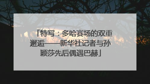 特写：多哈赛场的双重邂逅——新华社记者与孙颖莎先后偶遇巴赫