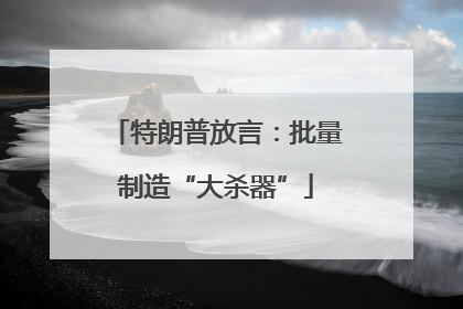 特朗普放言：批量制造“大杀器”