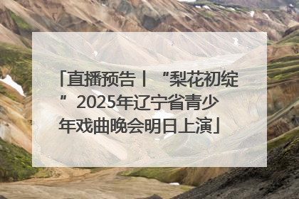 直播预告丨“梨花初绽”2025年辽宁省青少年戏曲晚会明日上演