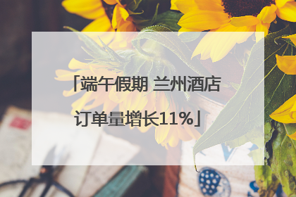 端午假期 兰州酒店订单量增长11%