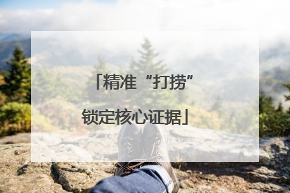 精准“打捞”锁定核心证据