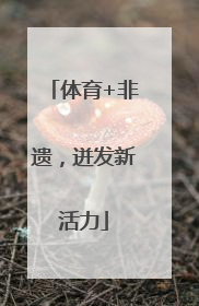 体育+非遗，迸发新活力