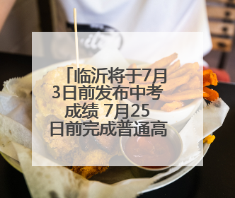 临沂将于7月3日前发布中考成绩 7月25日前完成普通高中录取