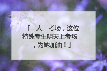 一人一考场，这位特殊考生明天上考场，为她加油！
