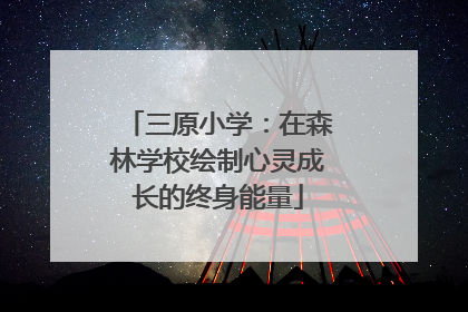 三原小学：在森林学校绘制心灵成长的终身能量