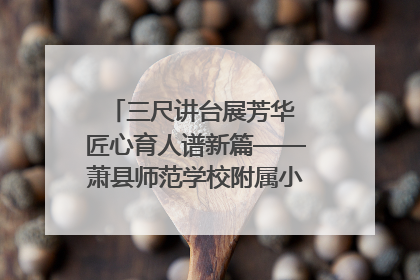 三尺讲台展芳华 匠心育人谱新篇——萧县师范学校附属小学第十三届班主任基本功大赛圆满举办