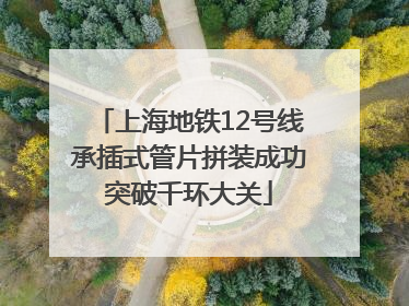 上海地铁12号线承插式管片拼装成功突破千环大关