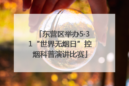 东营区举办5·31“世界无烟日”控烟科普演讲比赛