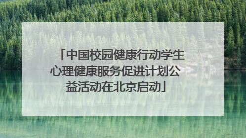 中国校园健康行动学生心理健康服务促进计划公益活动在北京启动
