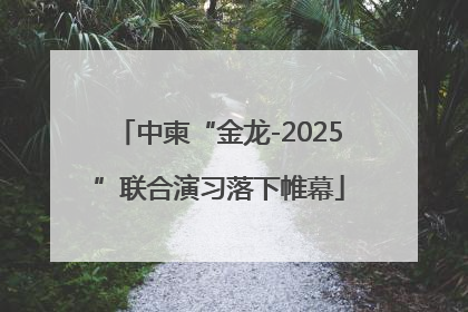 中柬“金龙-2025”联合演习落下帷幕