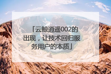 云鲸逍遥002的出现，让技术回归服务用户的本质