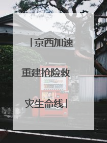 京西加速重建抢险救灾生命线