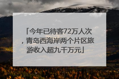 今年已待客72万人次，青岛西海岸两个片区旅游收入超九千万元