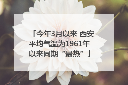 今年3月以来 西安平均气温为1961年以来同期“最热”
