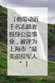 他带动近千名志愿者投身公益事业，被评为上海市“最美退役军人”