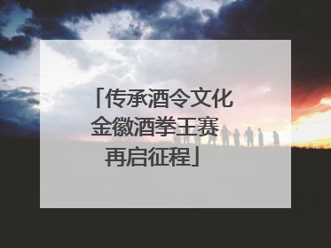 传承酒令文化 金徽酒拳王赛再启征程