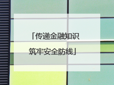 传递金融知识 筑牢安全防线