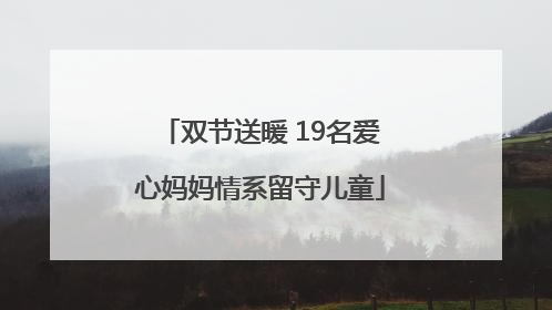 双节送暖 19名爱心妈妈情系留守儿童