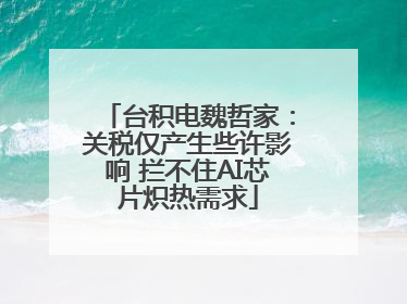台积电魏哲家：关税仅产生些许影响 拦不住AI芯片炽热需求