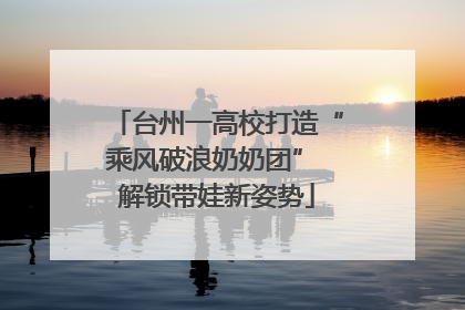 台州一高校打造“乘风破浪奶奶团” 解锁带娃新姿势