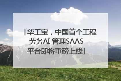 华工宝，中国首个工程劳务AI 管理SAAS平台即将重磅上线