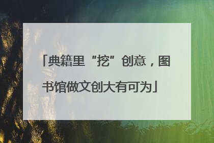 典籍里“挖”创意，图书馆做文创大有可为