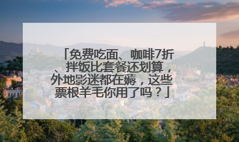 免费吃面、咖啡7折、拌饭比套餐还划算，外地影迷都在薅，这些票根羊毛你用了吗？