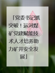党委书记抓突破！运河煤矿党建赋能技术人才培养助力矿井安全发展