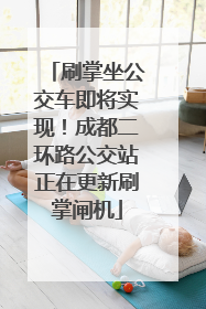 刷掌坐公交车即将实现！成都二环路公交站正在更新刷掌闸机