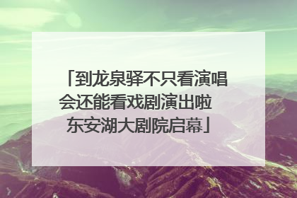 到龙泉驿不只看演唱会还能看戏剧演出啦 东安湖大剧院启幕