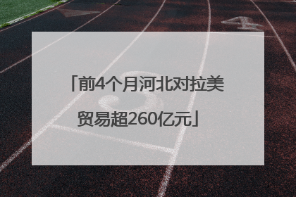 前4个月河北对拉美贸易超260亿元