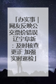 办实事｜网友反映公交票价错误 辽宁阜新：及时核查更正 加强实时巡检