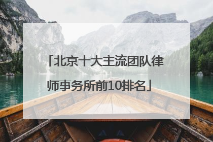 北京十大主流团队律师事务所前10排名