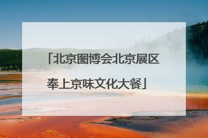 北京图博会北京展区奉上京味文化大餐