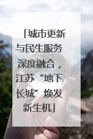 城市更新与民生服务深度融合，江苏“地下长城”焕发新生机