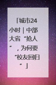 城市24小时｜中部大省“抢人”，为何要“校友回归”