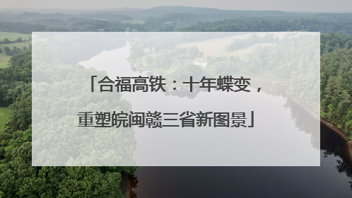 合福高铁：十年蝶变，重塑皖闽赣三省新图景