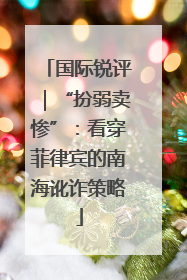 国际锐评｜“扮弱卖惨”：看穿菲律宾的南海讹诈策略